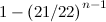 $1-\left(21/22\right)^{n-1}$