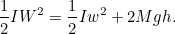 \[ \frac{1}{2}IW^2=\frac{1}{2}Iw^2+2Mgh. \]