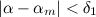 $|\alpha -\alpha _ m|<\delta _1$