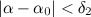 $|\alpha -\alpha _0|<\delta _2$
