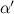 $\alpha ^\prime $