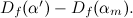 $D_ f(\alpha ^\prime )-D_ f(\alpha _ m).$