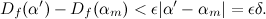 \begin{equation} D_ f(\alpha ^\prime )-D_ f(\alpha _ m)<\epsilon |\alpha ^\prime -\alpha _ m|=\epsilon \delta .\end{equation}