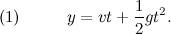 \[  (1) \; \; \; \; \; \; \; \; \; \  y = vt + \frac{1}{2}gt^2.  \]