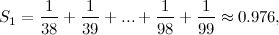 \[ S_1=\frac{1}{38}+\frac{1}{39}+ ... +\frac{1}{98}+\frac{1}{99} \approx 0.976, \]