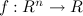 $f:\mathbb {R}^ n \rightarrow \mathbb {R}$