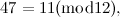 \[ 47 = 11(\mbox{mod} 12), \]