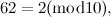 \[ 62 = 2(\mbox{mod} 10), \]