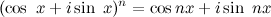 \[  (\cos \  x + i \sin \  x)^ n = \cos  nx + i \sin \  nx  \]