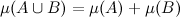 $\mu (A \cup B) = \mu (A) + \mu (B)$