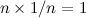 $n \times 1/n = 1$