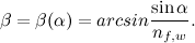 \[ \beta =\beta (\alpha )=arcsin{\frac{\sin {\alpha }}{n_{f,w}}.} \]
