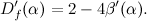 \[ D_ f^\prime (\alpha )=2-4\beta ^\prime (\alpha ). \]
