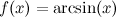 $f(x)=\arcsin (x)$