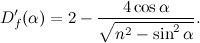 \[ D_ f^\prime (\alpha )=2-\frac{4\cos {\alpha }}{\sqrt {n^2-\sin ^2{\alpha }}}. \]