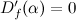 $D_ f^\prime (\alpha )=0$