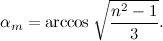 \[ \alpha _ m=\arccos {\sqrt {\frac{n^2-1}{3}}}. \]