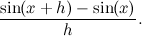 \[  \frac{\sin (x+h)-\sin (x)}{h}.  \]