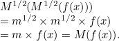 \[  \begin{array}{l} M^{1/2}( M^{1/2}( f(x) ) ) \\ = m^{1/2} \times m^{1/2} \times f(x) \\ = m \times f(x) = M( f(x) ). \end{array}  \]