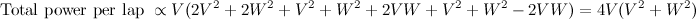 \[  \mbox{Total power per lap }\propto V(2V^2+2W^2+V^2+W^2+2VW+V^2+W^2-2VW)=4V(V^2+W^2)  \]