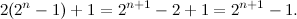 \[ 2(2^ n-1)+1=2^{n+1}-2+1=2^{n+1}-1. \]