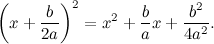 \[ \left( x + \frac{b}{2a} \right)^2 = x^2 + \frac{b}{a} x + \frac{b^2}{4a^2}. \]