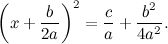 \[ \left( x + \frac{b}{2a} \right)^2 = \frac{c}{a} + \frac{b^2}{4a^2}. \]