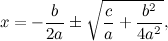 \[  x = -\frac{b}{2a} \pm \sqrt {\frac{c}{a} + \frac{b^2}{4a^2}},  \]