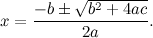 \[  x = \frac{-b \pm \sqrt {b^2 + 4ac}}{2a}.  \]