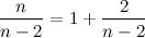 \[ \frac{n}{n-2} = 1 + \frac{2}{n-2} \]