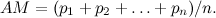 \[ AM = (p_1 + p_2 + \ldots + p_ n)/n. \]