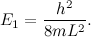 \[ E_1 = \frac{h^2}{8mL^2}. \]