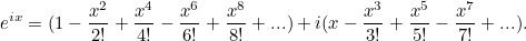 \[ e^{ix} = (1 - \frac{x^2}{2!} + \frac{x^4}{4!} - \frac{x^6}{6!} + \frac{x^8}{8!} + ...) + i( x - \frac{x^3}{3!} + \frac{x^5}{5!} - \frac{x^7}{7!}+ ...). \]