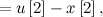 $\displaystyle  = u\left[2\right]-x\left[2\right], $