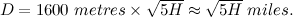 $D = 1600 \; metres \times \sqrt {5H} \approx \sqrt {5H}\; miles.$
