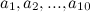 $a_1, a_2, ..., a_{10}$