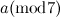 $a (\mbox{mod} 7)$