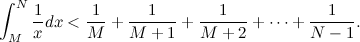 \[ \int _ M^{N} \frac{1}{x} dx < \frac{1}{M} + \frac{1}{M+1} + \frac{1}{M+2} + \cdots + \frac{1}{N-1}. \]