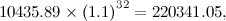 \[  10435.89\times \left(1.1\right)^{32}=220341.05,  \]