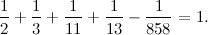 \[  \frac{1}{2}+\frac{1}{3}+\frac{1}{11}+\frac{1}{13}-\frac{1}{858} = 1.  \]