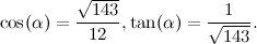 \[  \cos (\alpha ) = \frac{\sqrt {143}}{12}, \tan (\alpha ) = \frac{1}{\sqrt {143}}. \]