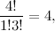 \[ \frac{4!}{1!3!} = 4, \]