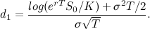 \[ d_1 = \frac{log(e^{rT}S_0/K)+\sigma ^2T/2}{\sigma \sqrt {T}}. \]