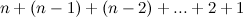 $n+(n-1)+(n-2)+...+2+1$