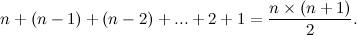 \[ n+(n-1)+(n-2)+...+2+1 = \frac{n \times (n+1)}{2}. \]