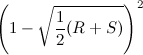 $\displaystyle  \left(1-\sqrt {\frac{1}{2}(R+S)}\right)^2  $