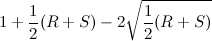 $\displaystyle  1+\frac{1}{2}(R+S) - 2\sqrt {\frac{1}{2}(R+S)}  $