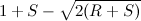 $\displaystyle  1+S -\sqrt {2(R+S)} $
