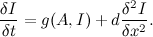 \[  \frac{\delta I}{\delta t} = g(A,I) + d\frac{\delta ^2 I}{\delta x^2}.  \]