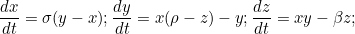 \[  \frac{dx}{dt} = \sigma (y - x); \frac{dy}{dt} = x (\rho - z) - y; \frac{dz}{dt} = xy - \beta z;  \]